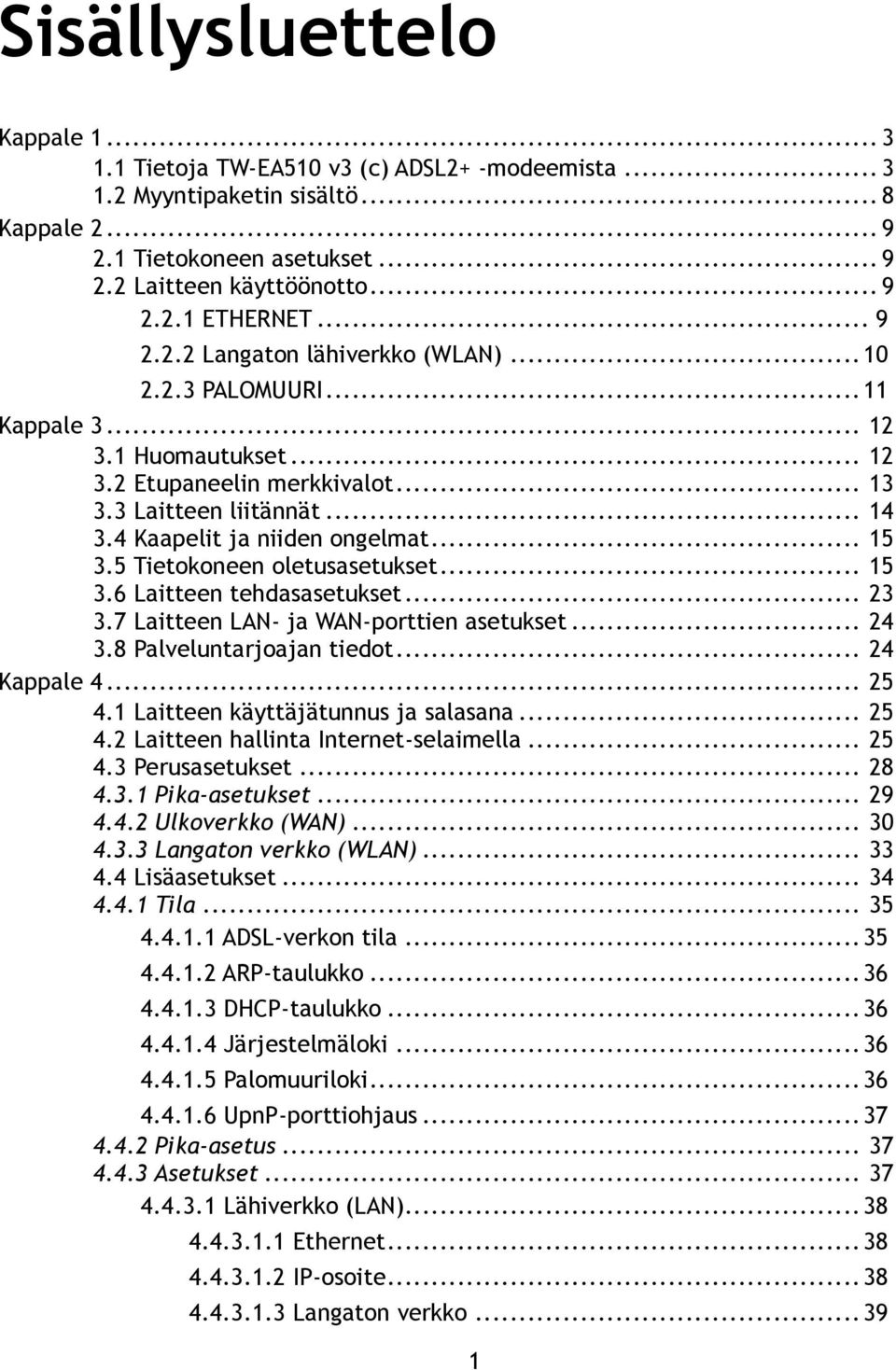 .. 15 3.5 Tietokoneen oletusasetukset... 15 3.6 Laitteen tehdasasetukset... 23 3.7 Laitteen LAN- ja WAN-porttien asetukset... 24 3.8 Palveluntarjoajan tiedot... 24 Kappale 4... 25 4.