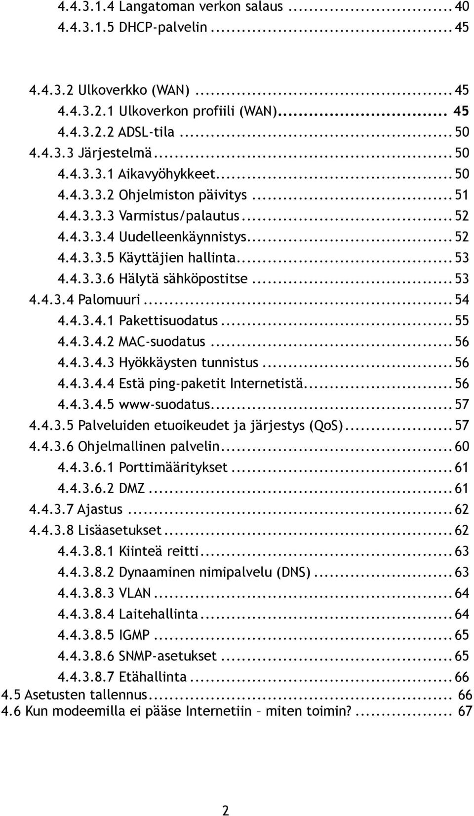 .. 54 4.4.3.4.1 Pakettisuodatus... 55 4.4.3.4.2 MAC-suodatus... 56 4.4.3.4.3 Hyökkäysten tunnistus... 56 4.4.3.4.4 Estä ping-paketit Internetistä... 56 4.4.3.4.5 www-suodatus... 57 4.4.3.5 Palveluiden etuoikeudet ja järjestys (QoS).