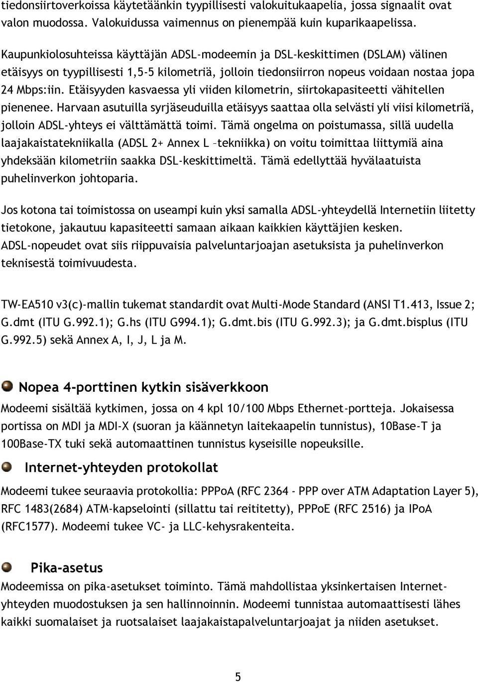 Etäisyyden kasvaessa yli viiden kilometrin, siirtokapasiteetti vähitellen pienenee.