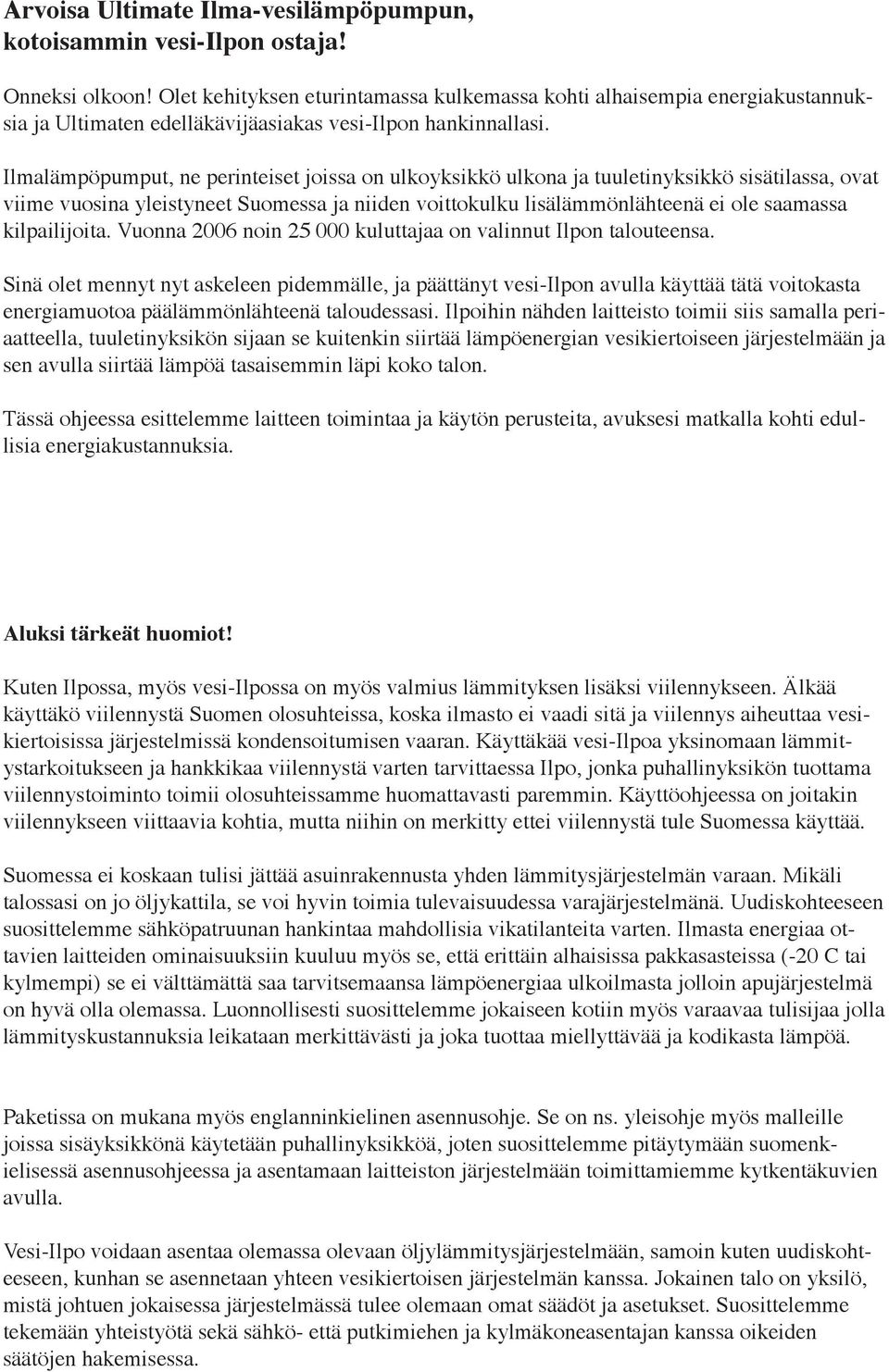 Ilmalämpöpumput, ne perinteiset joissa on ulkoyksikkö ulkona ja tuuletinyksikkö sisätilassa, ovat viime vuosina yleistyneet Suomessa ja niiden voittokulku lisälämmönlähteenä ei ole saamassa