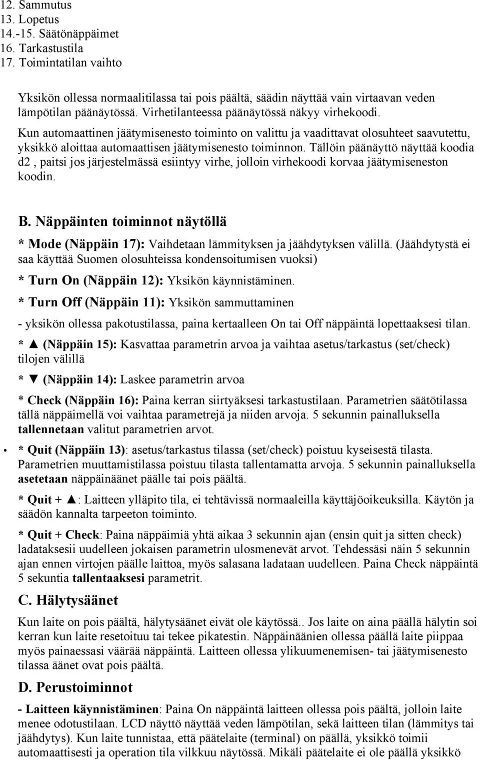 Tällöin päänäyttö näyttää koodia d2, paitsi jos järjestelmässä esiintyy virhe, jolloin virhekoodi korvaa jäätymiseneston koodin. B.