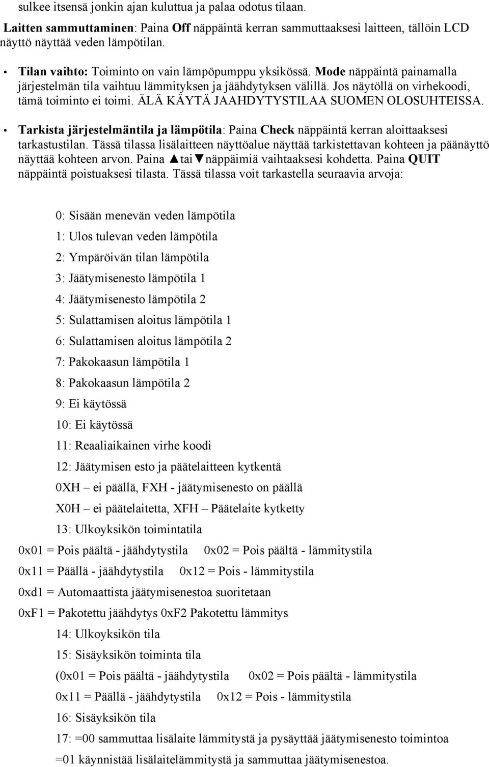 ÄLÄ KÄYTÄ JAAHDYTYSTILAA SUOMEN OLOSUHTEISSA. Tarkista järjestelmäntila ja lämpötila: Paina Check näppäintä kerran aloittaaksesi tarkastustilan.