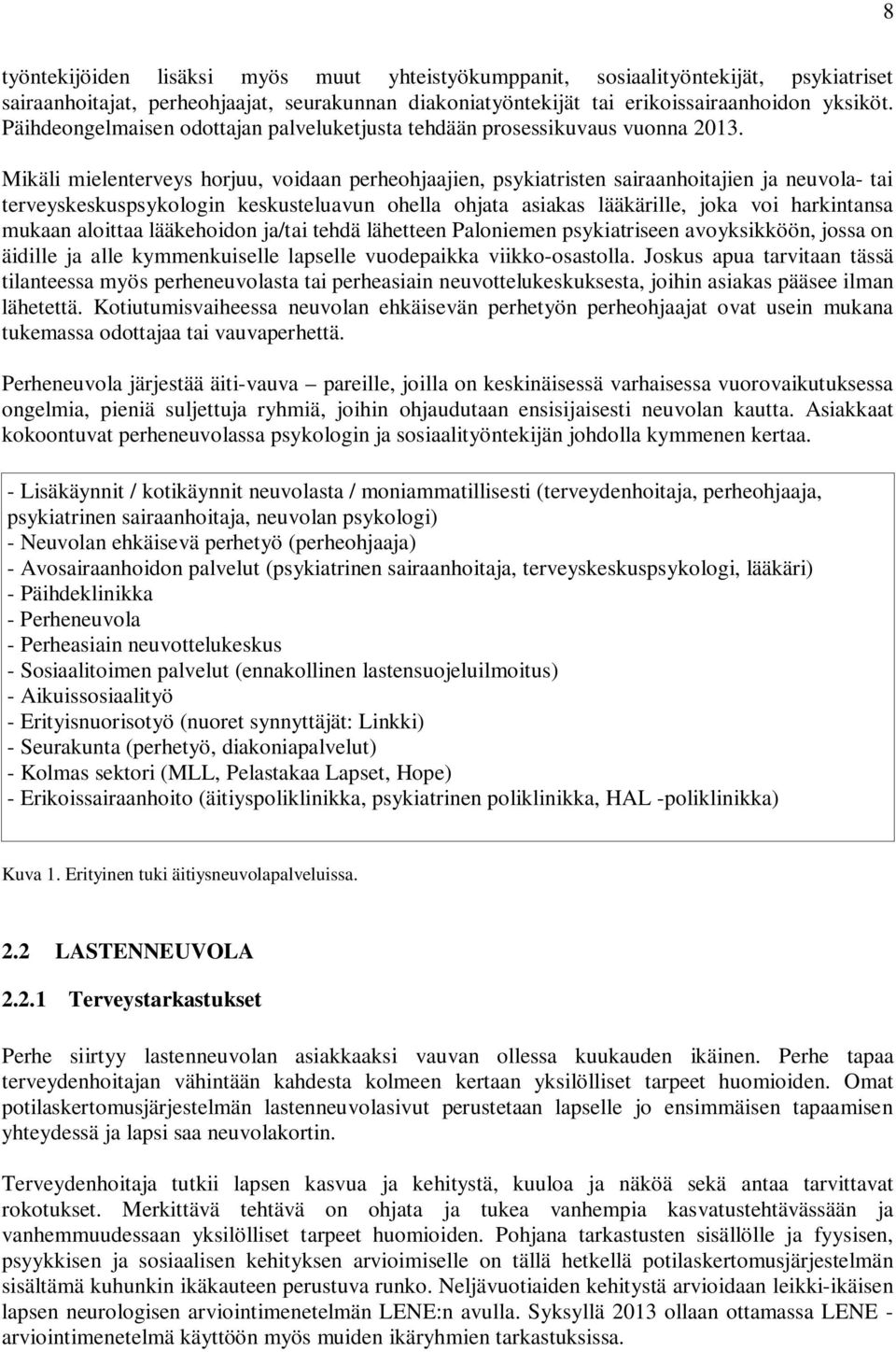 Mikäli mielenterveys horjuu, voidaan perheohjaajien, psykiatristen sairaanhoitajien ja neuvola- tai terveyskeskuspsykologin keskusteluavun ohella ohjata asiakas lääkärille, joka voi harkintansa