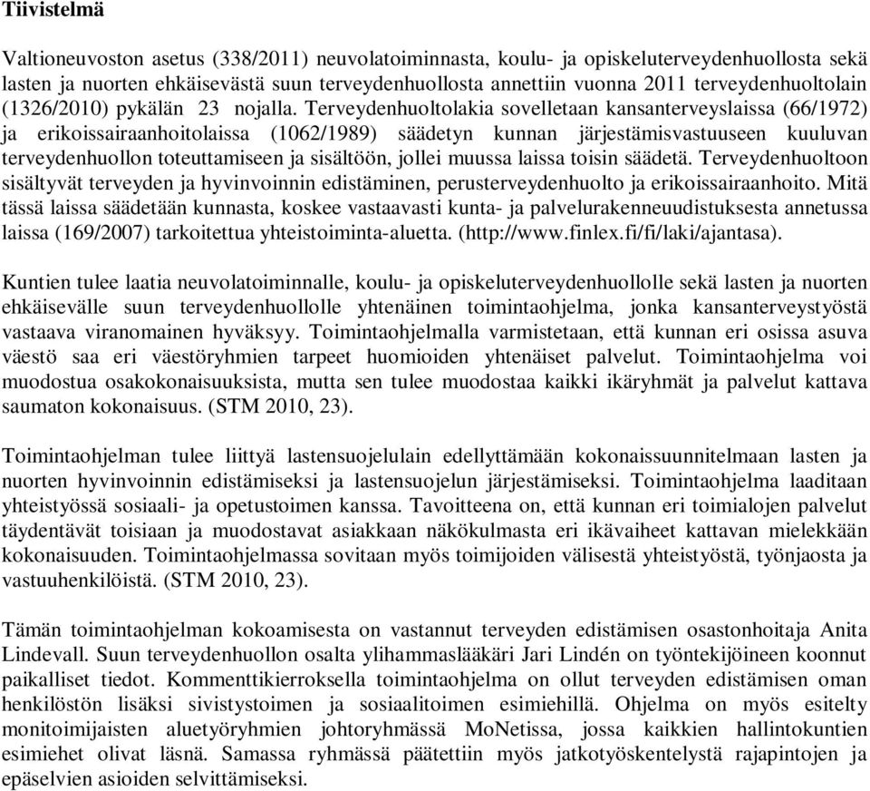 Terveydenhuoltolakia sovelletaan kansanterveyslaissa (66/1972) ja erikoissairaanhoitolaissa (1062/1989) säädetyn kunnan järjestämisvastuuseen kuuluvan terveydenhuollon toteuttamiseen ja sisältöön,