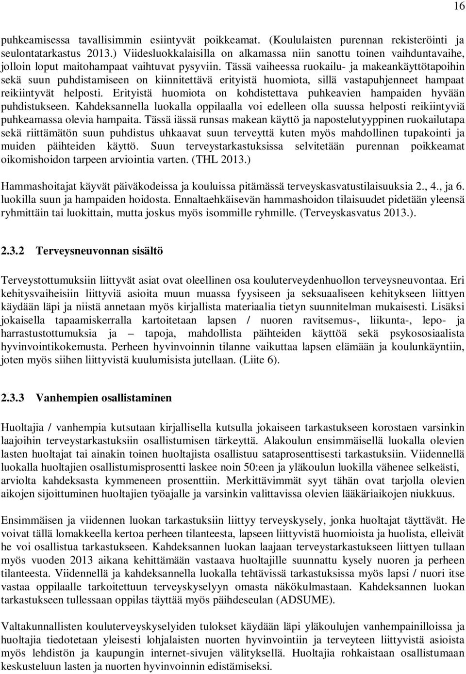 Tässä vaiheessa ruokailu- ja makeankäyttötapoihin sekä suun puhdistamiseen on kiinnitettävä erityistä huomiota, sillä vastapuhjenneet hampaat reikiintyvät helposti.