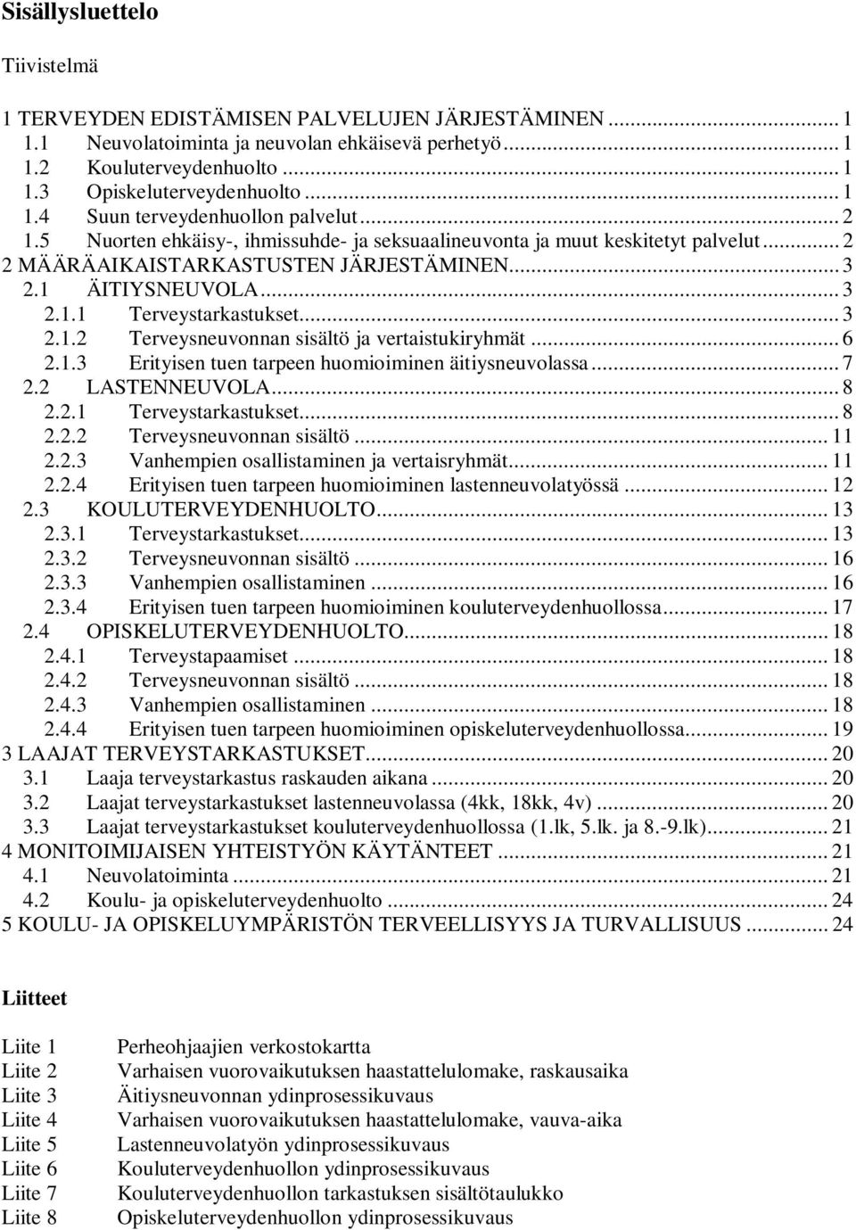 .. 3 2.1.1 Terveystarkastukset... 3 2.1.2 Terveysneuvonnan sisältö ja vertaistukiryhmät... 6 2.1.3 Erityisen tuen tarpeen huomioiminen äitiysneuvolassa... 7 2.2 LASTENNEUVOLA... 8 2.2.1 Terveystarkastukset... 8 2.2.2 Terveysneuvonnan sisältö... 11 2.