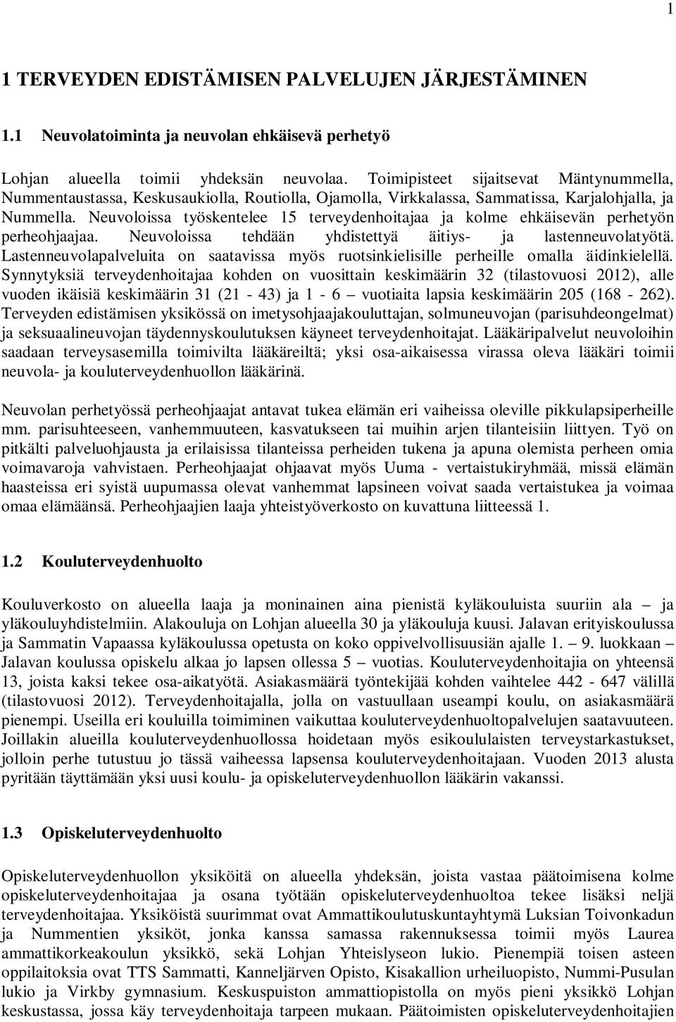 Neuvoloissa työskentelee 15 terveydenhoitajaa ja kolme ehkäisevän perhetyön perheohjaajaa. Neuvoloissa tehdään yhdistettyä äitiys- ja lastenneuvolatyötä.