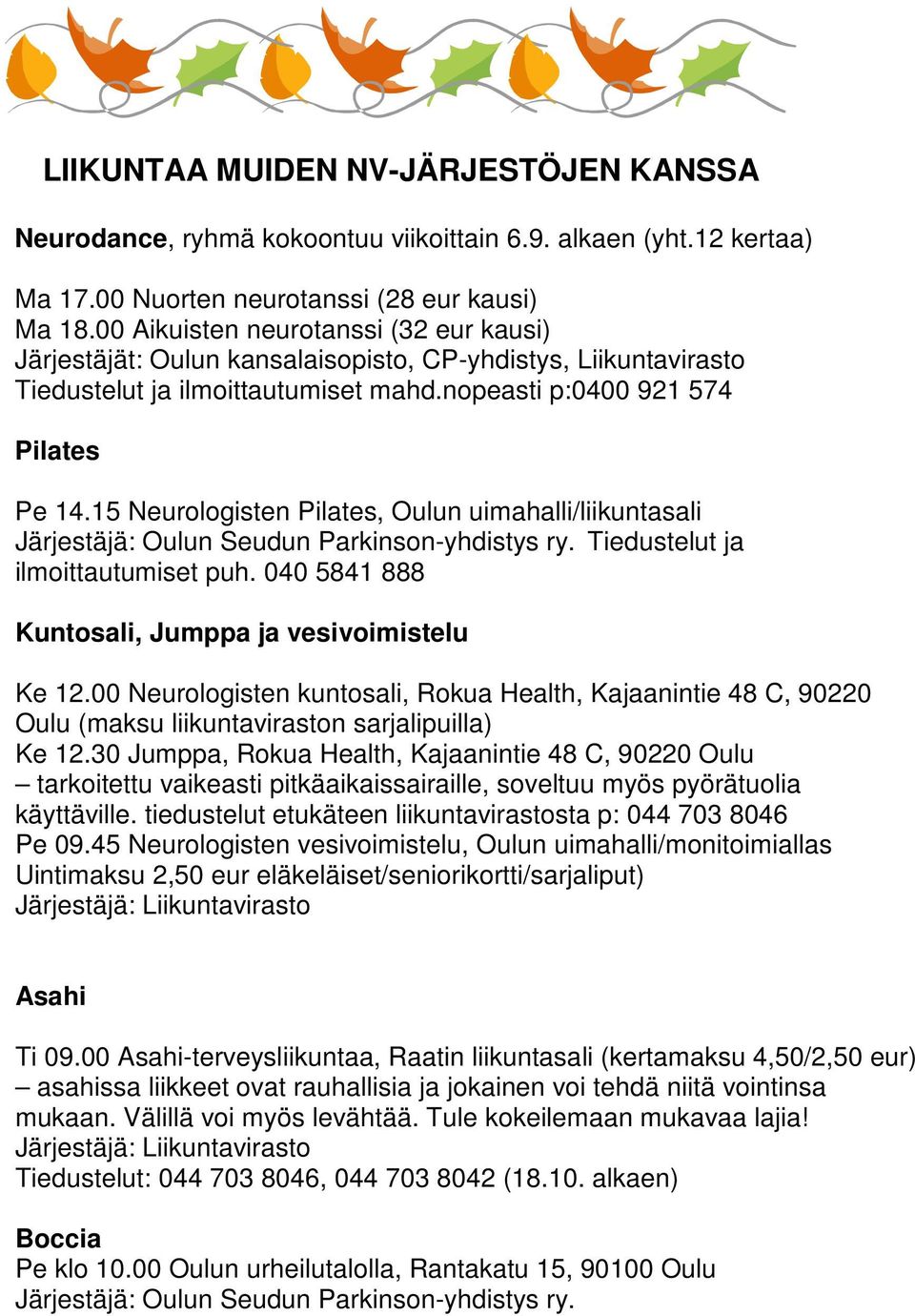 15 Neurologisten Pilates, Oulun uimahalli/liikuntasali Järjestäjä: Oulun Seudun Parkinson-yhdistys ry. Tiedustelut ja ilmoittautumiset puh. 040 5841 888 Kuntosali, Jumppa ja vesivoimistelu Ke 12.