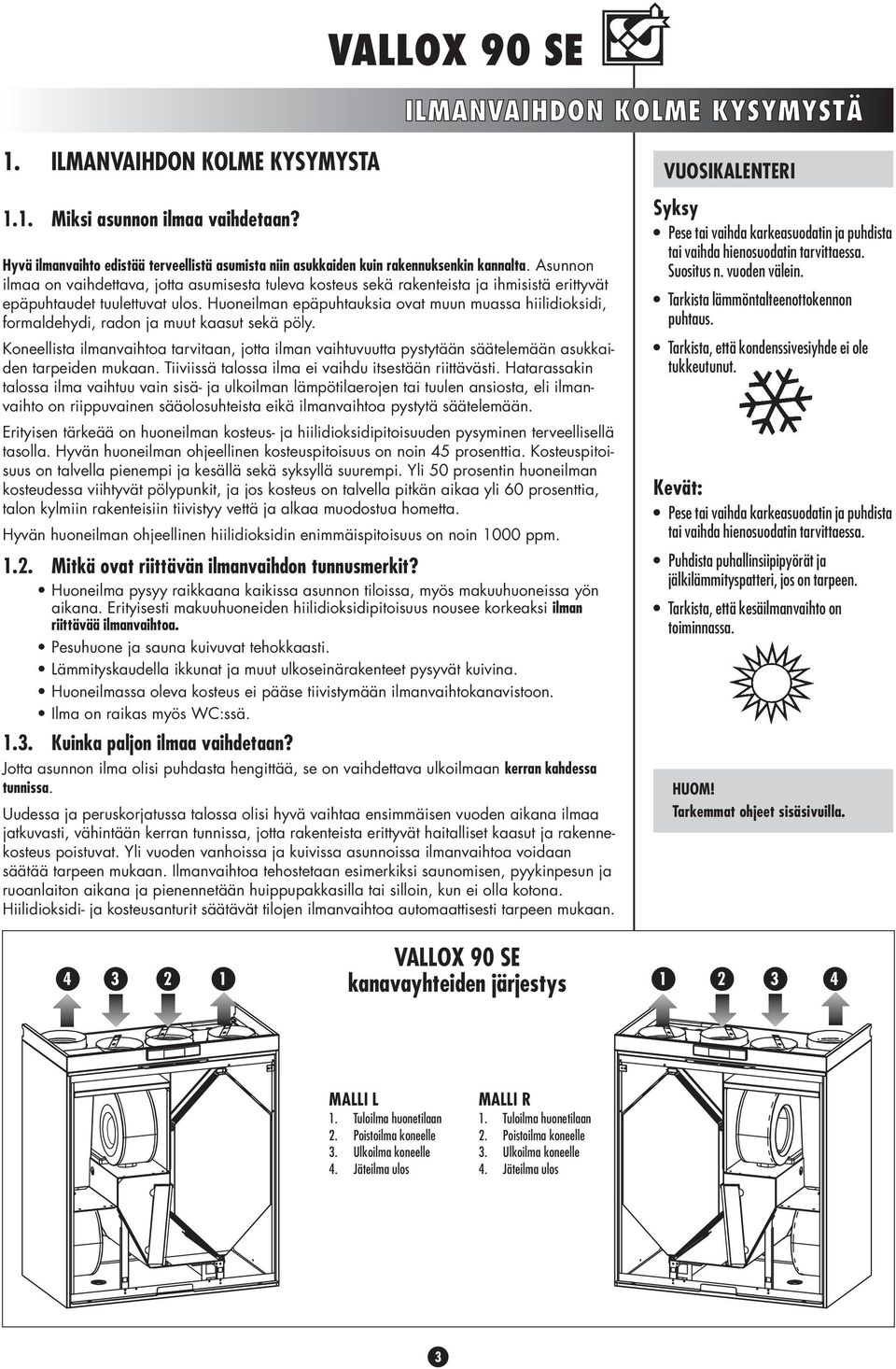 Huoneilman epäpuhtauksia ovat muun muassa hiilidioksidi, formaldehydi, radon ja muut kaasut sekä pöly.