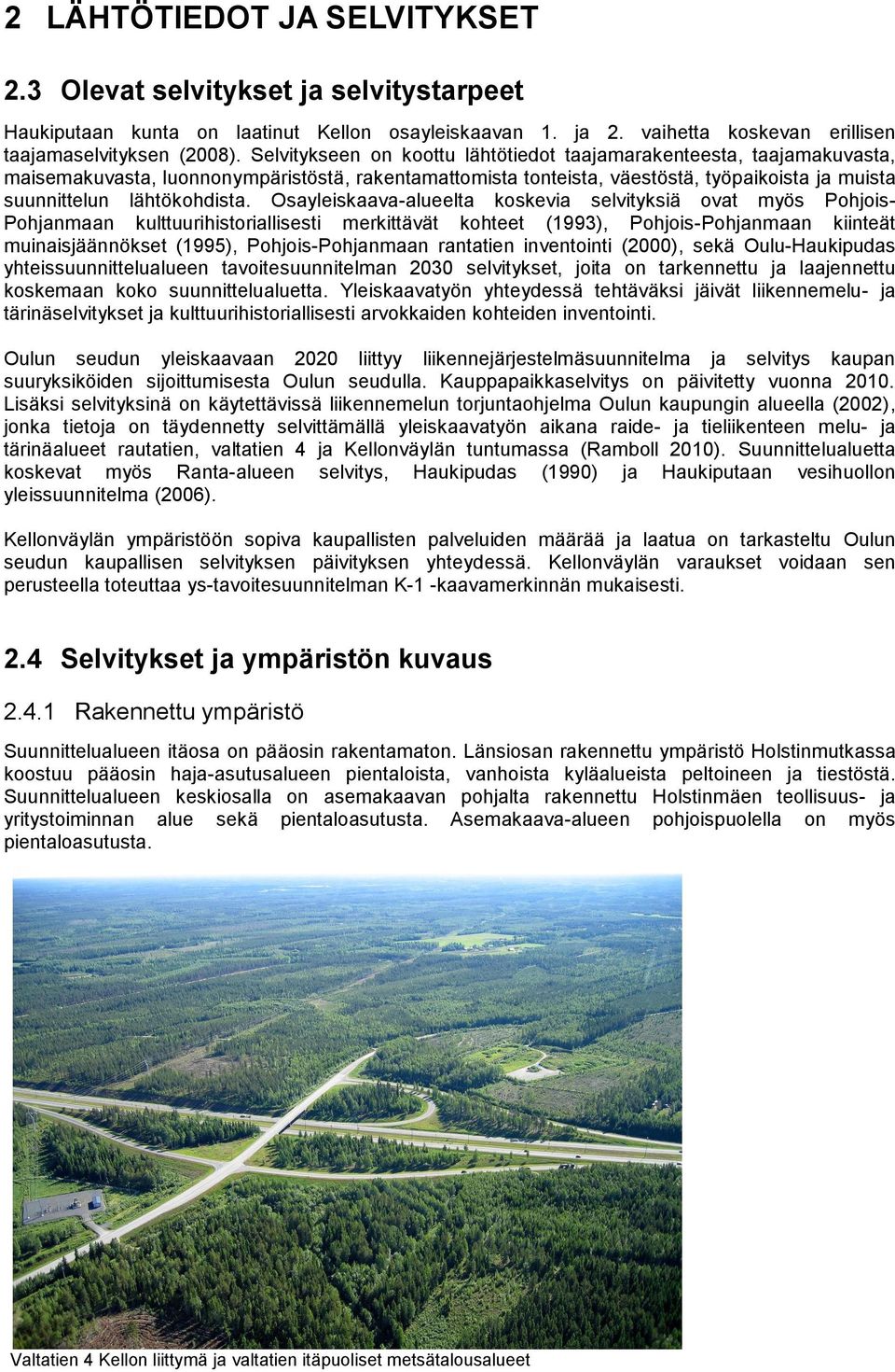 Osayleiskaava-alueelta koskevia selvityksiä ovat myös Pohjois- Pohjanmaan kulttuurihistoriallisesti merkittävät kohteet (1993), Pohjois-Pohjanmaan kiinteät muinaisjäännökset (1995),