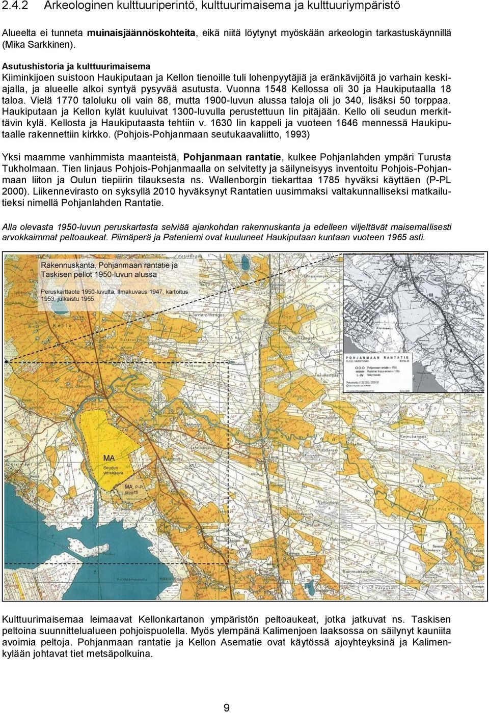 Vuonna 1548 Kellossa oli 30 ja Haukiputaalla 18 taloa. Vielä 1770 taloluku oli vain 88, mutta 1900-luvun alussa taloja oli jo 340, lisäksi 50 torppaa.