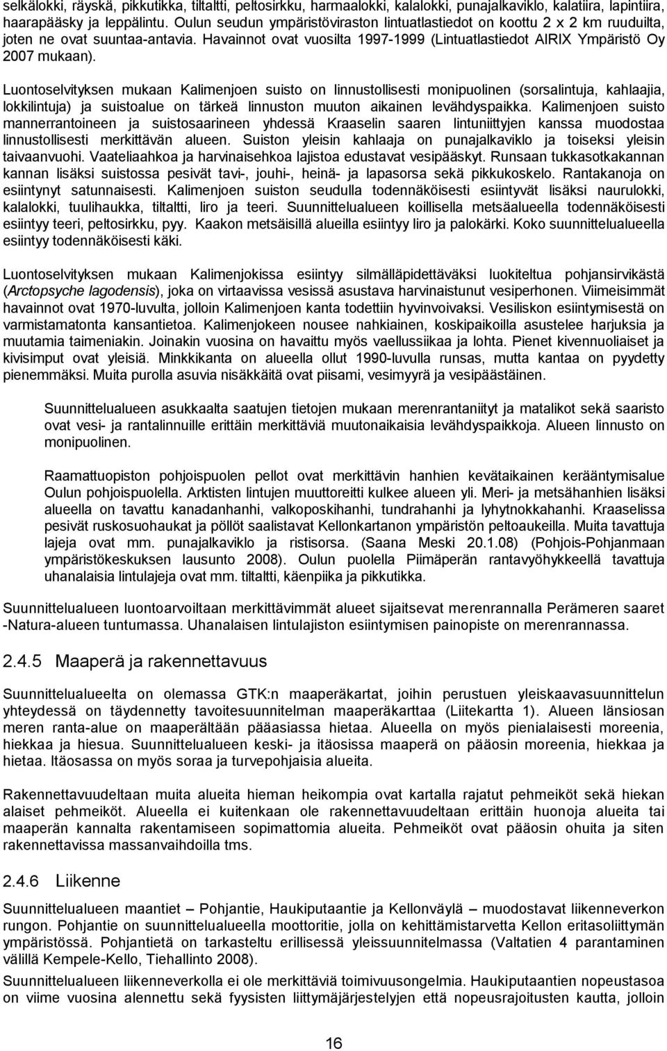 Luontoselvityksen mukaan Kalimenjoen suisto on linnustollisesti monipuolinen (sorsalintuja, kahlaajia, lokkilintuja) ja suistoalue on tärkeä linnuston muuton aikainen levähdyspaikka.