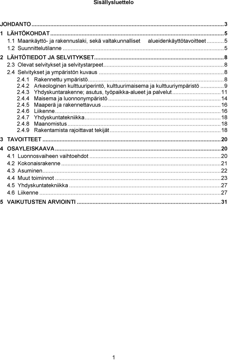 4.3 Yhdyskuntarakenne; asutus, työpaikka-alueet ja palvelut... 11 2.4.4 Maisema ja luonnonympäristö... 14 2.4.5 Maaperä ja rakennettavuus... 16 2.4.6 Liikenne... 16 2.4.7 Yhdyskuntatekniikka... 18 2.