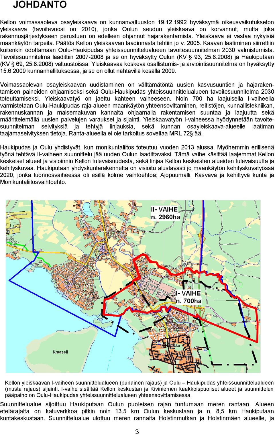 Yleiskaava ei vastaa nykyisiä maankäytön tarpeita. Päätös Kellon yleiskaavan laadinnasta tehtiin jo v. 2005.