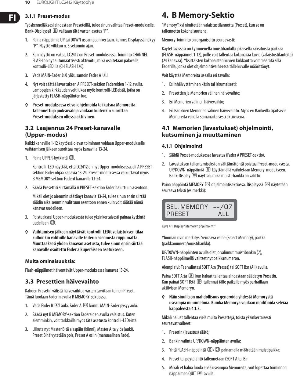 Toiminto CHANNEL FLASH on nyt automaattisesti aktivoitu, mikä osoitetaan palavalla kontrolli-ledillä (CH FLASH (32)). 3. Vedä MAIN-Fader (43) ylös, samoin Fader A (41). 4.