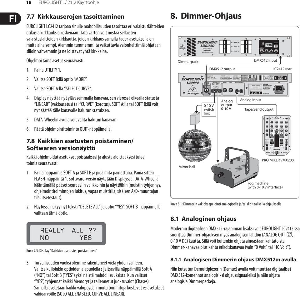 Aiemmin tummemmilta vaikuttavia valonheittimiä ohjataan silloin vahvemmin ja ne loistavat yhtä kirkkaina. Ohjelmoi tämä asetus seuraavasti: 1. Paina UTILITY 1. 2. Valitse SOFT B:llä optio MORE. 3.