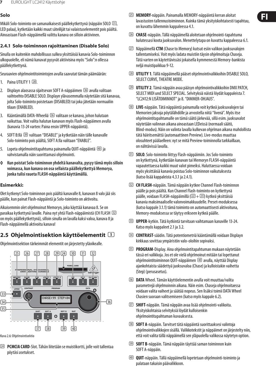 1 Solo-toiminnon rajoittaminen (Disable Solo) Sinulla on kuitenkin mahdollisuus sulkea yksittäisiä kanavia Solo-toiminnon ulkopuolelle, eli nämä kanavat pysyvät aktiivisina myös Solo :n ollessa