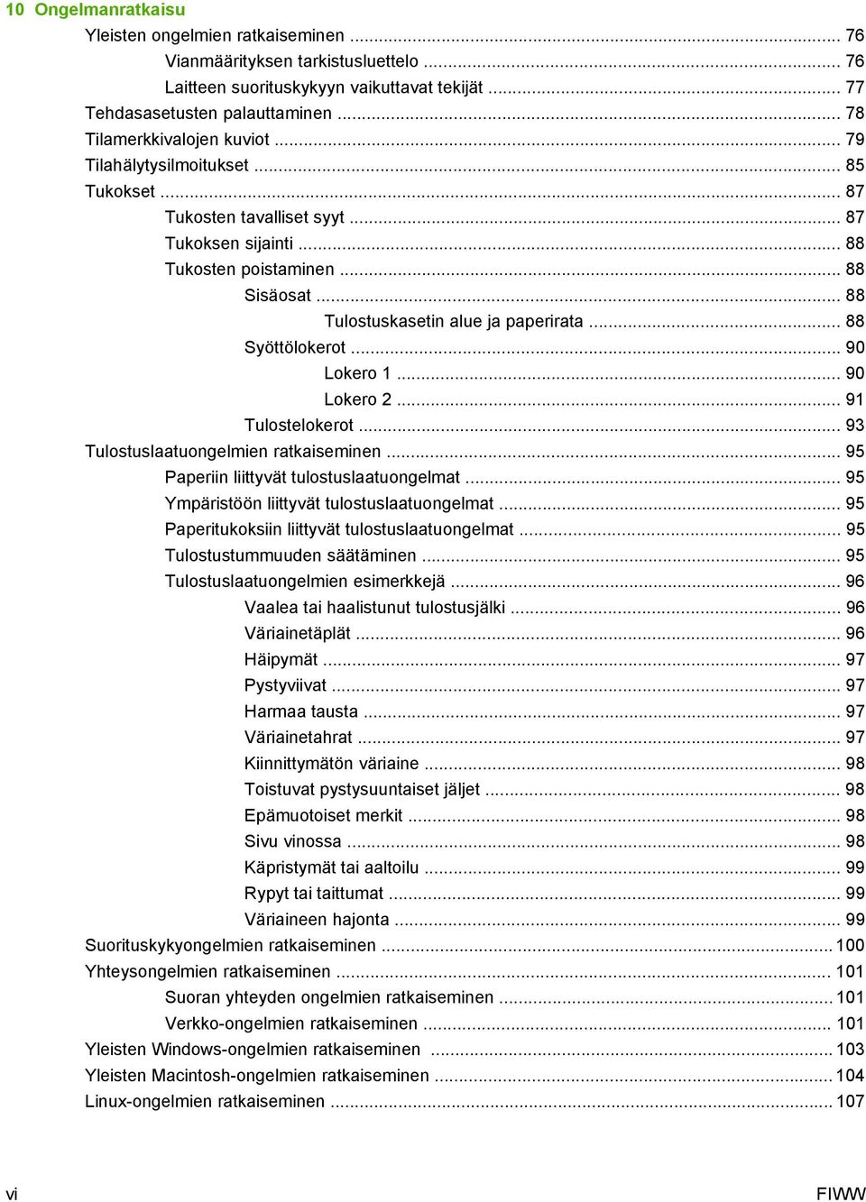 .. 88 Tulostuskasetin alue ja paperirata... 88 Syöttölokerot... 90 Lokero 1... 90 Lokero 2... 91 Tulostelokerot... 93 Tulostuslaatuongelmien ratkaiseminen... 95 Paperiin liittyvät tulostuslaatuongelmat.