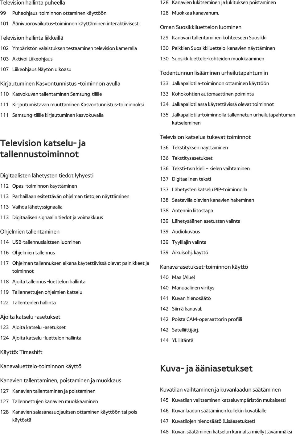 Kirjautumistavan muuttaminen Kasvontunnistus-toiminnoksi 111 Samsung-tilille kirjautuminen kasvokuvalla Television katselu- ja tallennustoiminnot Digitaalisten lähetysten tiedot lyhyesti 112 Opas