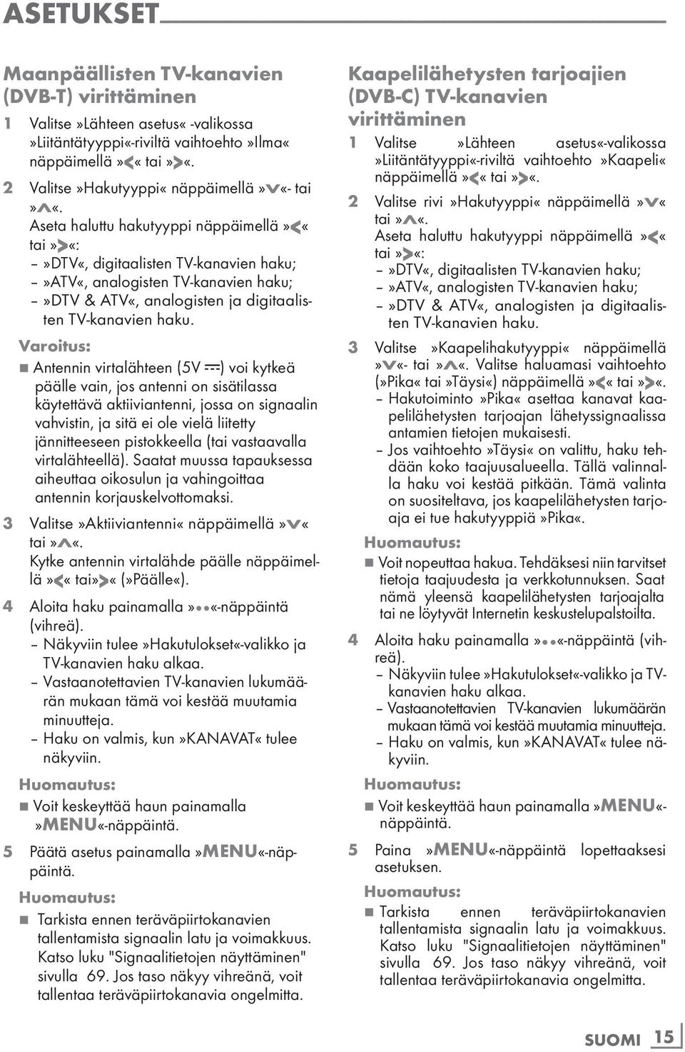 Aseta haluttu hakutyyppi näppäimellä»<«tai»>«:»dtv«, digitaalisten TV-kanavien haku;»atv«, analogisten TV-kanavien haku;»dtv & ATV«, analogisten ja digitaalisten TV-kanavien haku.