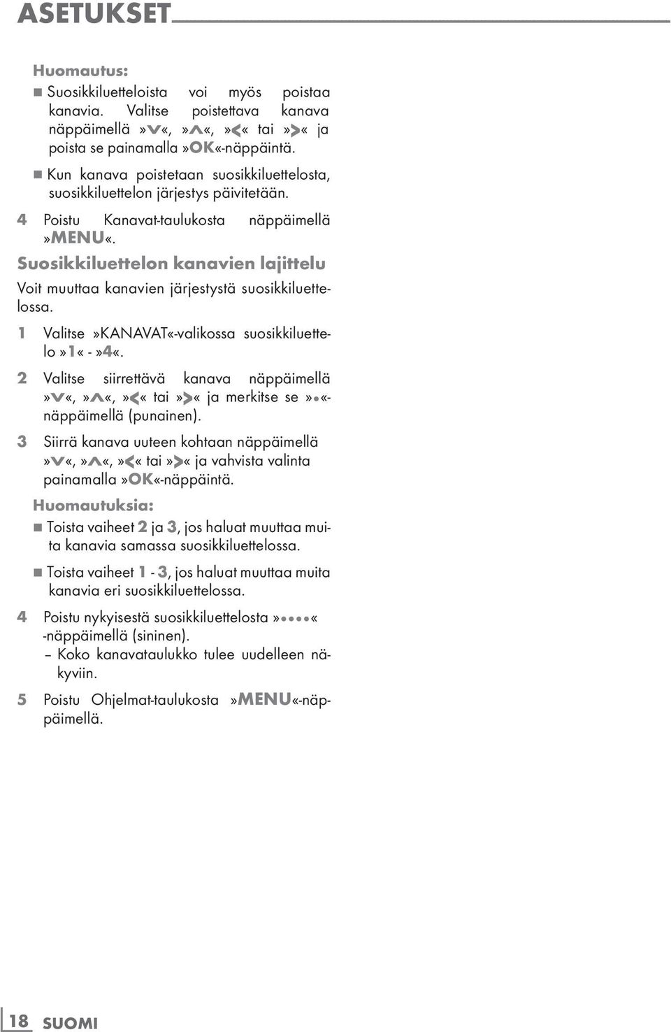 4 Poistu Kanavat-taulukosta näppäimellä»menu«. Suosikkiluettelon kanavien lajittelu Voit muuttaa kanavien järjestystä suosikkiluettelossa. 1 Valitse»KANAVAT«-valikossa suosikkiluettelo»1«-»4«.