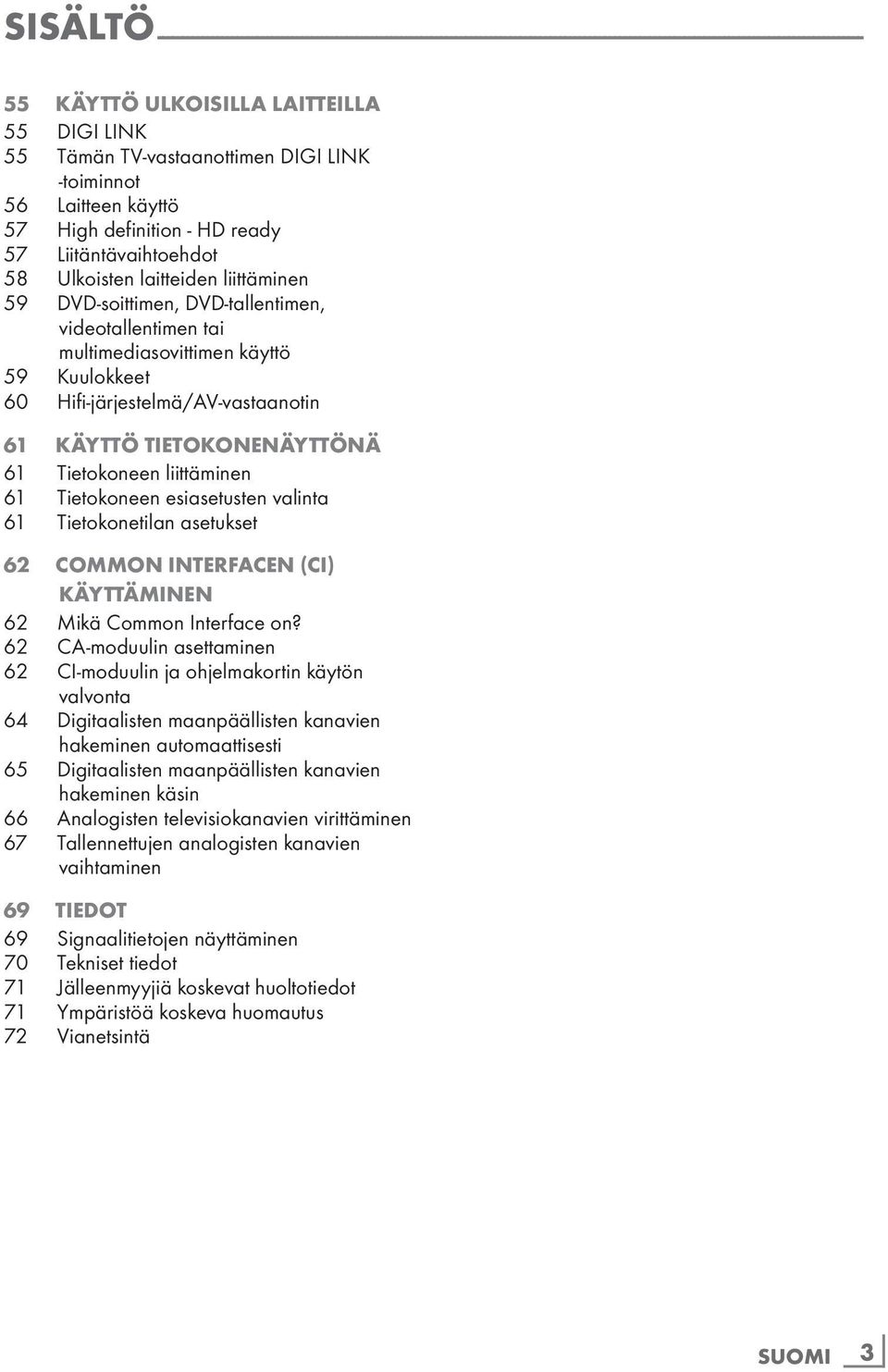 videotallentimen tai multimediasovittimen käyttö 59 Kuulokkeet 60 Hifi-järjestelmä/AV-vastaanotin 61 KÄYTTÖ TIETOKONENÄYTTÖNÄ 61 Tietokoneen liittäminen 61 Tietokoneen esiasetusten valinta 61