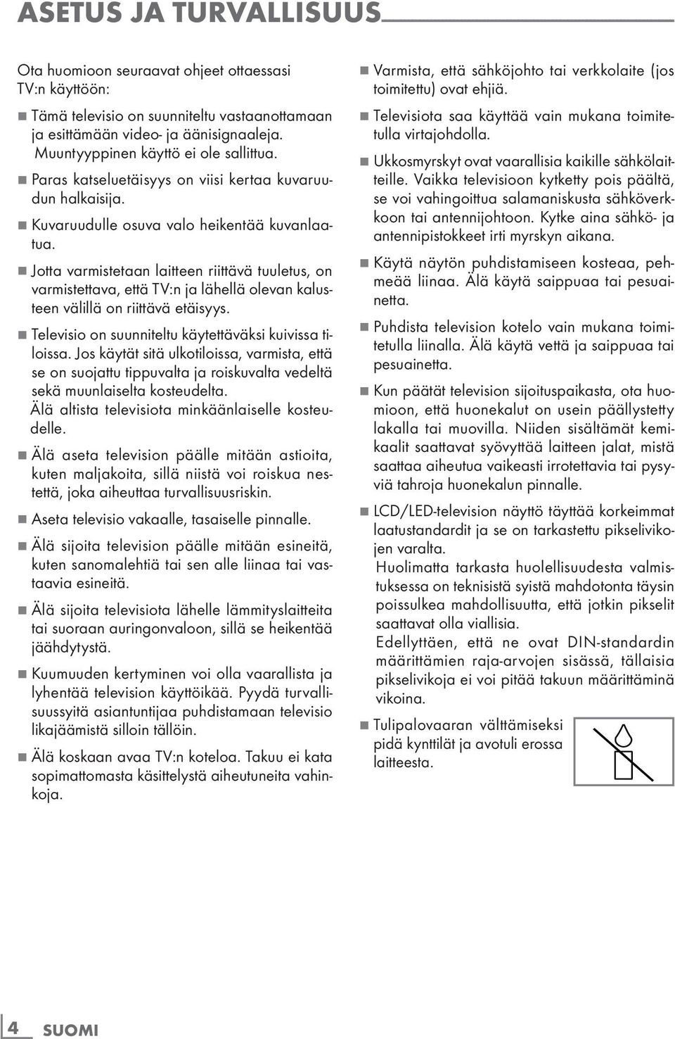 7 Kuvaruudulle osuva valo heikentää kuvanlaatua. 7 Jotta varmistetaan laitteen riittävä tuuletus, on varmistettava, että TV:n ja lähellä olevan kalusteen välillä on riittävä etäisyys.