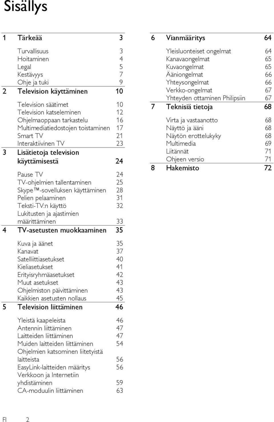 pelaaminen 31 Teksti-TV:n käyttö 32 Lukitusten ja ajastimien määrittäminen 33 4 TV-asetusten muokkaaminen 35 Kuva ja äänet 35 Kanavat 37 Satelliittiasetukset 40 Kieliasetukset 41