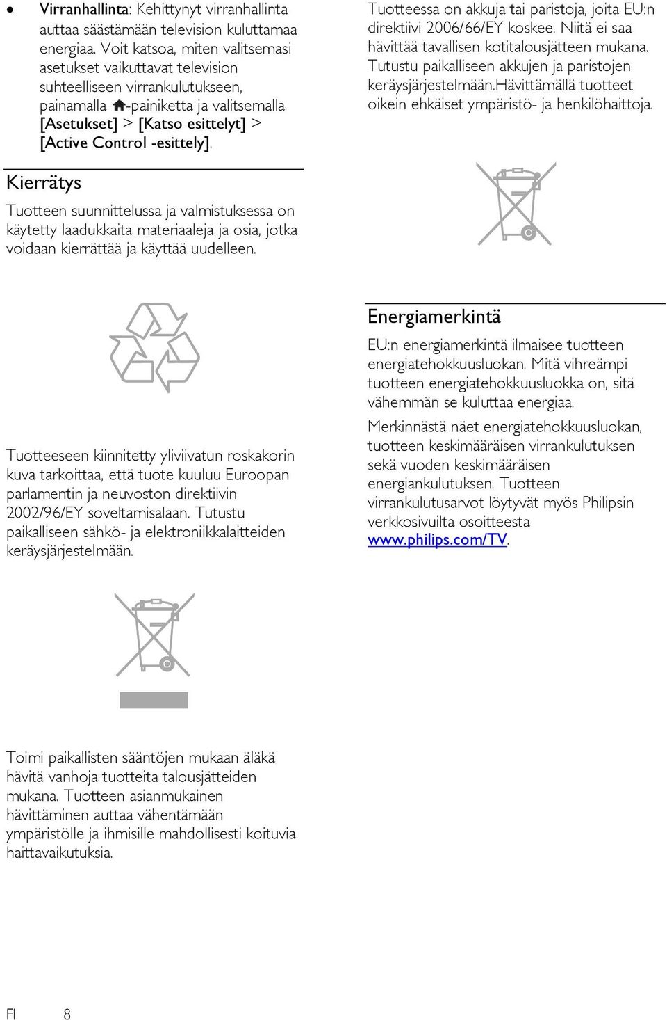 Tuotteessa on akkuja tai paristoja, joita EU:n direktiivi 2006/66/EY koskee. Niitä ei saa hävittää tavallisen kotitalousjätteen mukana. Tutustu paikalliseen akkujen ja paristojen keräysjärjestelmään.