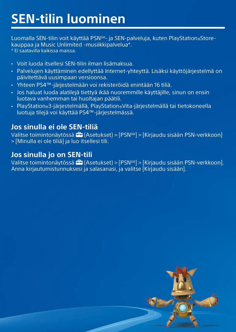 Yhteen PS4 -järjestelmään voi rekisteröidä enintään 16 tiliä. Jos haluat luoda alatilejä tiettyä ikää nuoremmille käyttäjille, sinun on ensin luotava vanhemman tai huoltajan päätili.