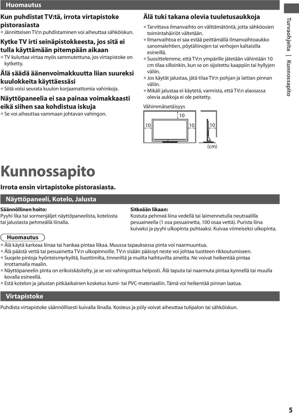 Älä säädä äänenvoimakkuutta liian suureksi kuulokkeita käyttäessäsi Siitä voisi seurata kuulon korjaamattomia vahinkoja.
