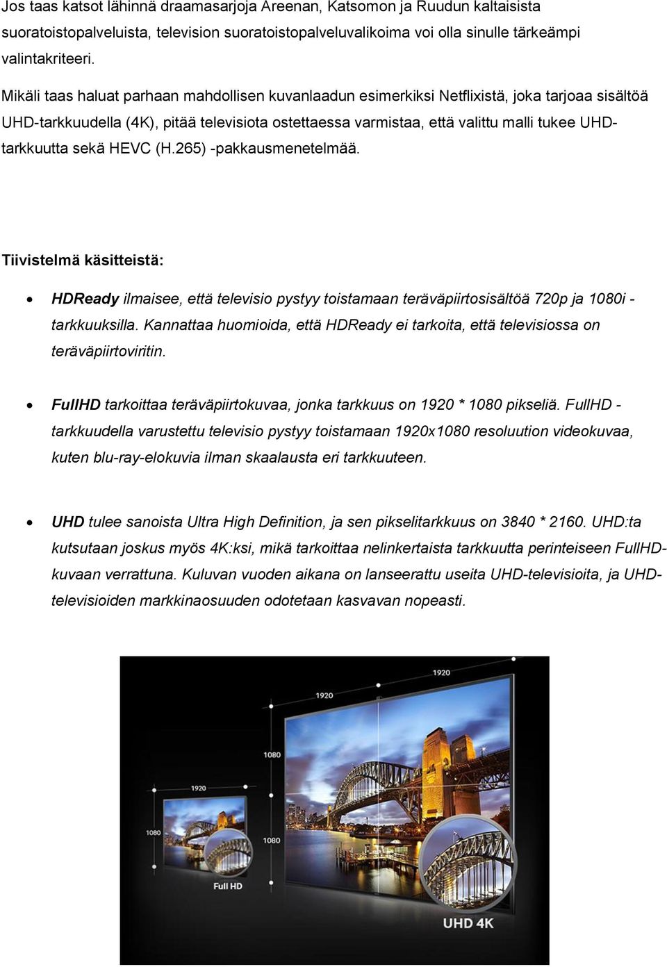 UHDtarkkuutta sekä HEVC (H.265) -pakkausmenetelmää. Tiivistelmä käsitteistä: HDReady ilmaisee, että televisio pystyy toistamaan teräväpiirtosisältöä 720p ja 1080i - tarkkuuksilla.