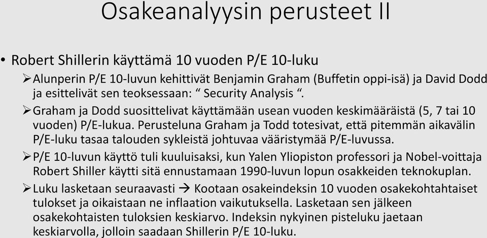 Perusteluna Graham ja Todd totesivat, että pitemmän aikavälin P/E-luku tasaa talouden sykleistä johtuvaa vääristymää P/E-luvussa.