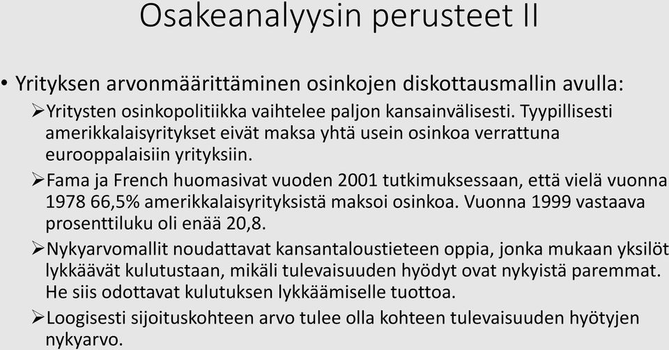 Fama ja French huomasivat vuoden 2001 tutkimuksessaan, että vielä vuonna 1978 66,5% amerikkalaisyrityksistä maksoi osinkoa. Vuonna 1999 vastaava prosenttiluku oli enää 20,8.