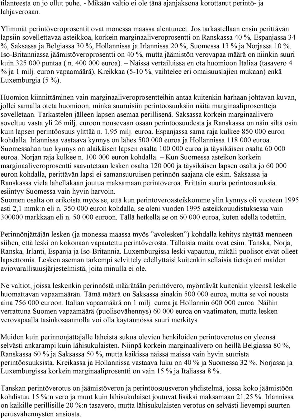 Suomessa 13 % ja Norjassa 10 %. Iso-Britanniassa jäämistöveroprosentti on 40 %, mutta jäämistön verovapaa määrä on niinkin suuri kuin 325 000 puntaa ( n. 400 000 euroa).