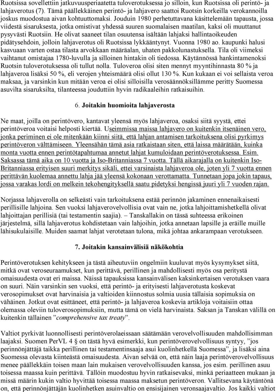 Jouduin 1980 perhetuttavana käsittelemään tapausta, jossa viidestä sisaruksesta, jotka omistivat yhdessä suuren suomalaisen maatilan, kaksi oli muuttanut pysyvästi Ruotsiin.