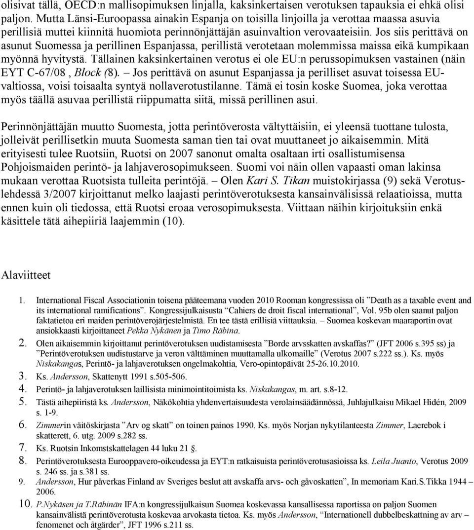 Jos siis perittävä on asunut Suomessa ja perillinen Espanjassa, perillistä verotetaan molemmissa maissa eikä kumpikaan myönnä hyvitystä.