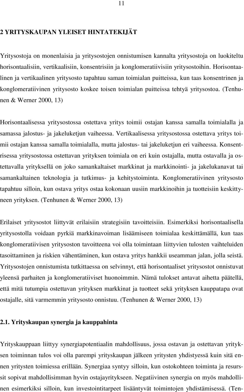 Horisontaalinen ja vertikaalinen yritysosto tapahtuu saman toimialan puitteissa, kun taas konsentrinen ja konglomeratiivinen yritysosto koskee toisen toimialan puitteissa tehtyä yritysostoa.