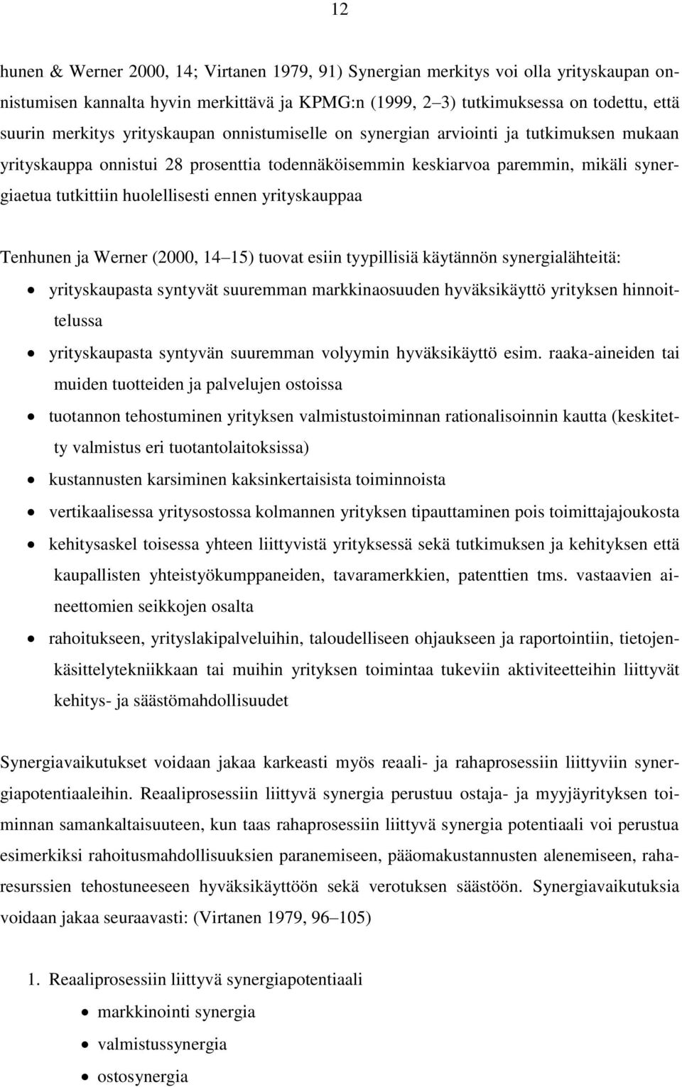 yrityskauppaa Tenhunen ja Werner (2000, 14 15) tuovat esiin tyypillisiä käytännön synergialähteitä: yrityskaupasta syntyvät suuremman markkinaosuuden hyväksikäyttö yrityksen hinnoittelussa