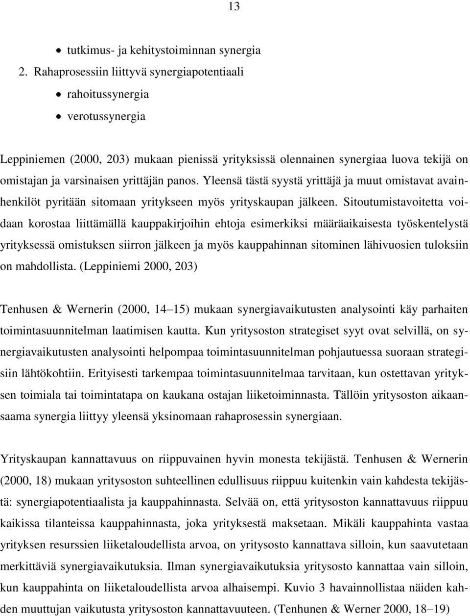 yrittäjän panos. Yleensä tästä syystä yrittäjä ja muut omistavat avainhenkilöt pyritään sitomaan yritykseen myös yrityskaupan jälkeen.