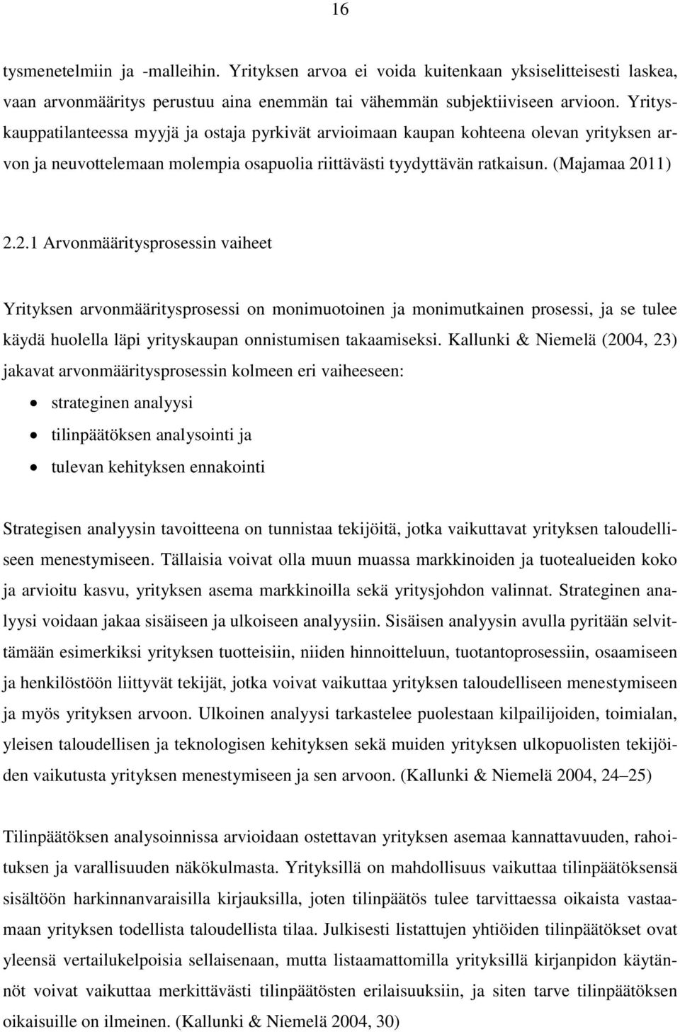 11) 2.2.1 Arvonmääritysprosessin vaiheet Yrityksen arvonmääritysprosessi on monimuotoinen ja monimutkainen prosessi, ja se tulee käydä huolella läpi yrityskaupan onnistumisen takaamiseksi.