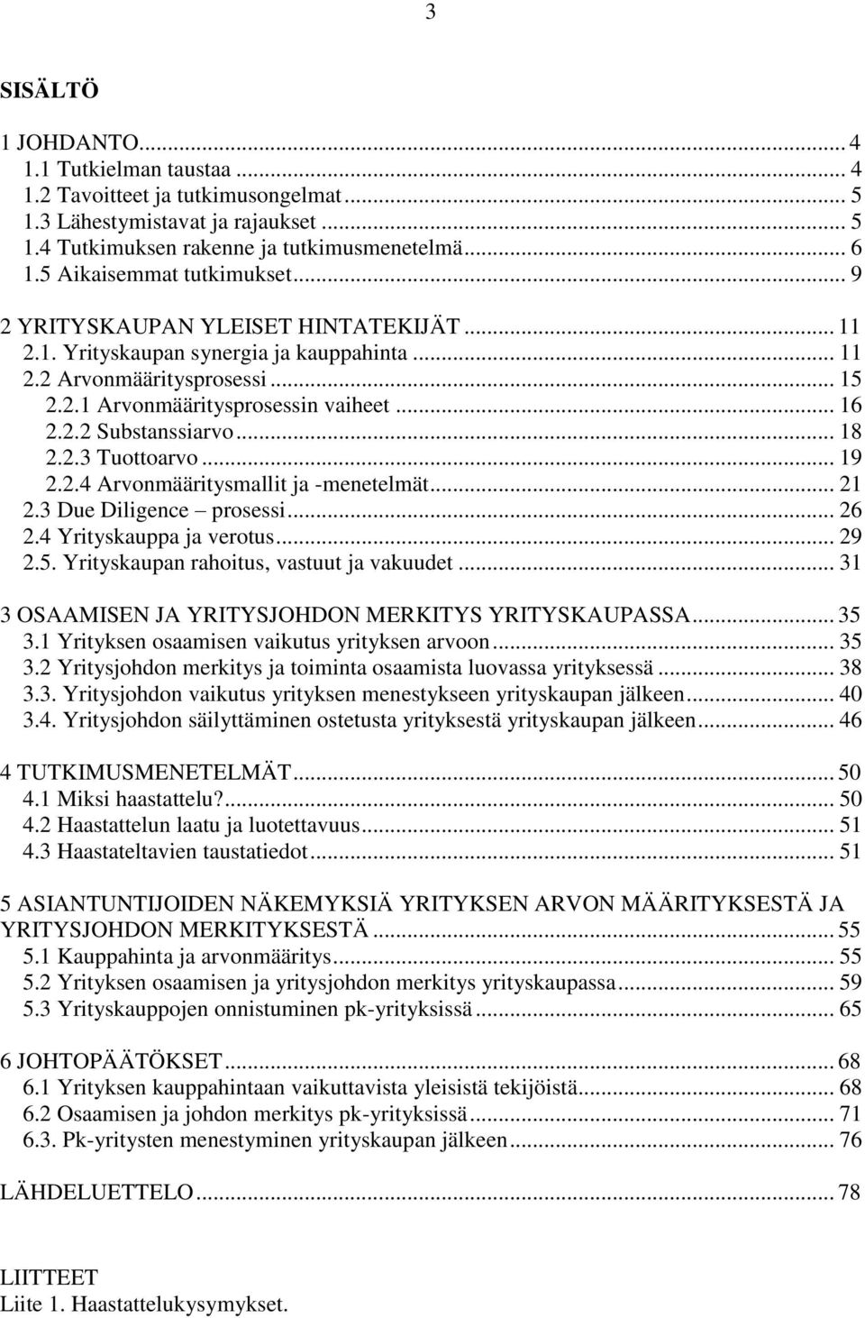 .. 18 2.2.3 Tuottoarvo... 19 2.2.4 Arvonmääritysmallit ja -menetelmät... 21 2.3 Due Diligence prosessi... 26 2.4 Yrityskauppa ja verotus... 29 2.5. Yrityskaupan rahoitus, vastuut ja vakuudet.