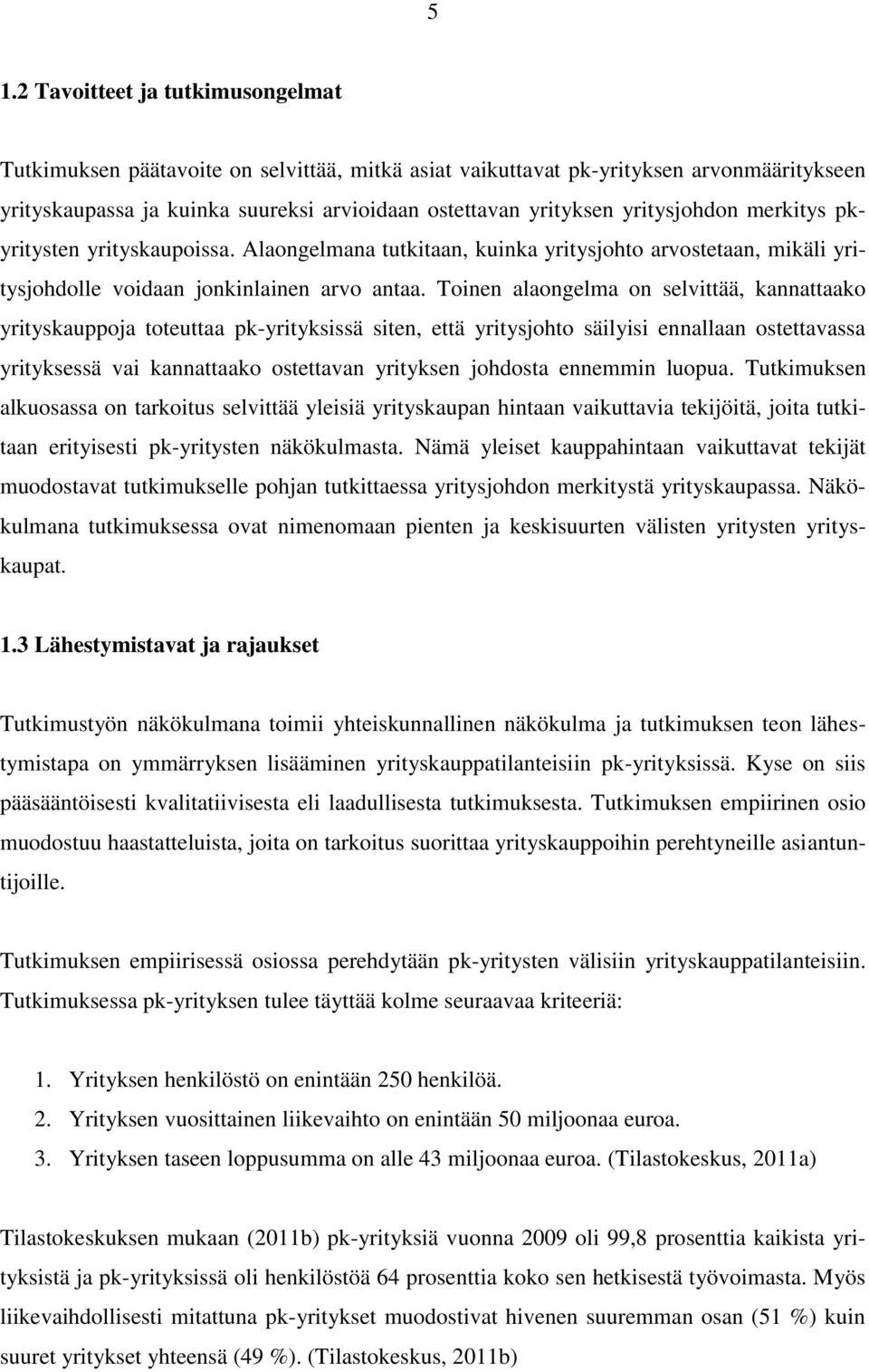 Toinen alaongelma on selvittää, kannattaako yrityskauppoja toteuttaa pk-yrityksissä siten, että yritysjohto säilyisi ennallaan ostettavassa yrityksessä vai kannattaako ostettavan yrityksen johdosta