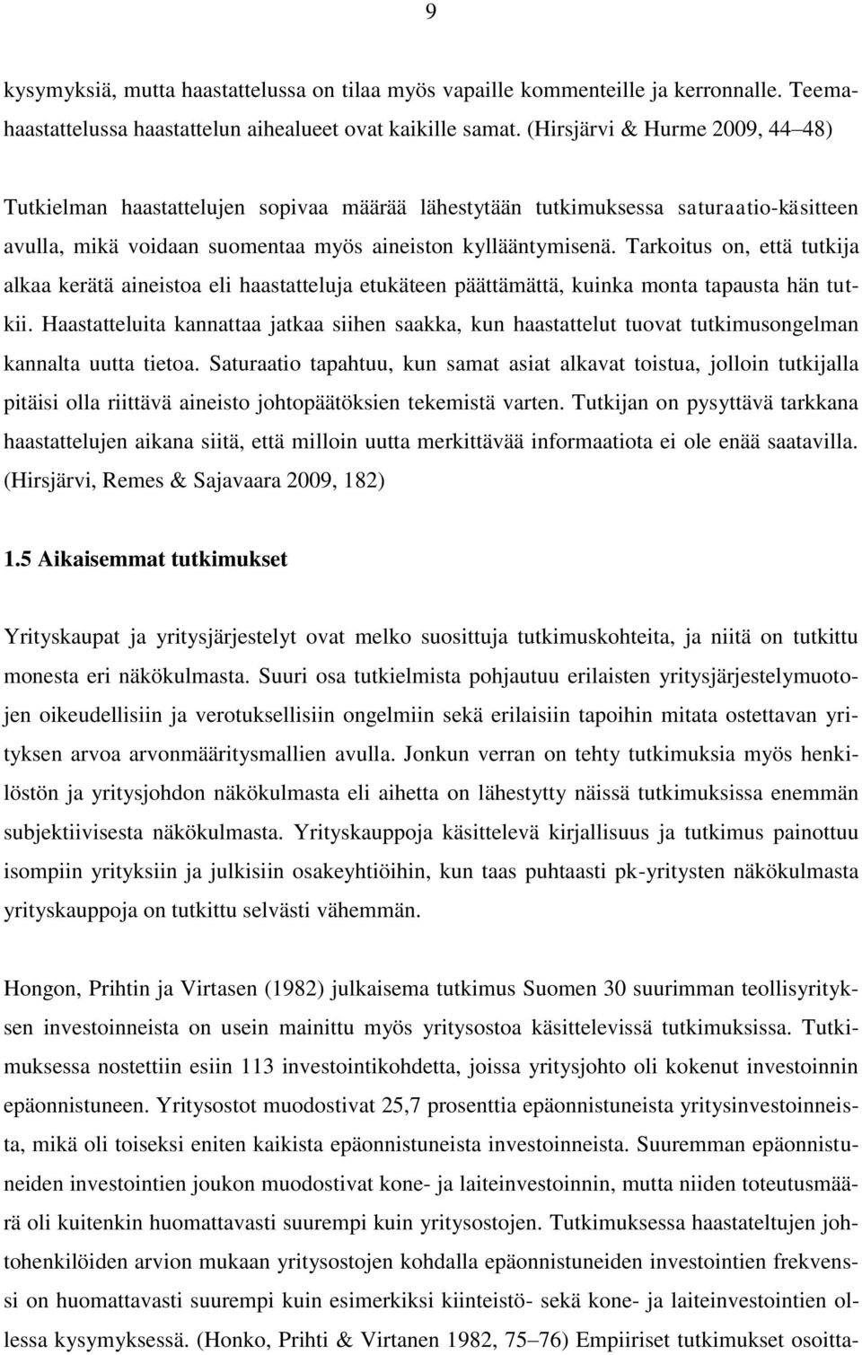 Tarkoitus on, että tutkija alkaa kerätä aineistoa eli haastatteluja etukäteen päättämättä, kuinka monta tapausta hän tutkii.