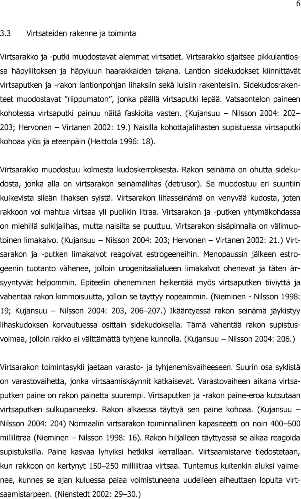 Vatsaontelon paineen kohotessa virtsaputki painuu näitä faskioita vasten. (Kujansuu Nilsson 2004: 202 203; Hervonen Virtanen 2002: 19.