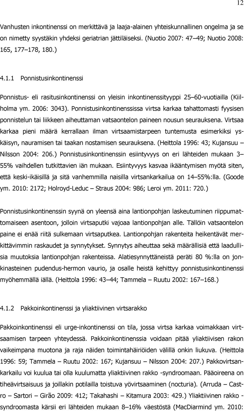 Ponnistusinkontinenssissa virtsa karkaa tahattomasti fyysisen ponnistelun tai liikkeen aiheuttaman vatsaontelon paineen nousun seurauksena.