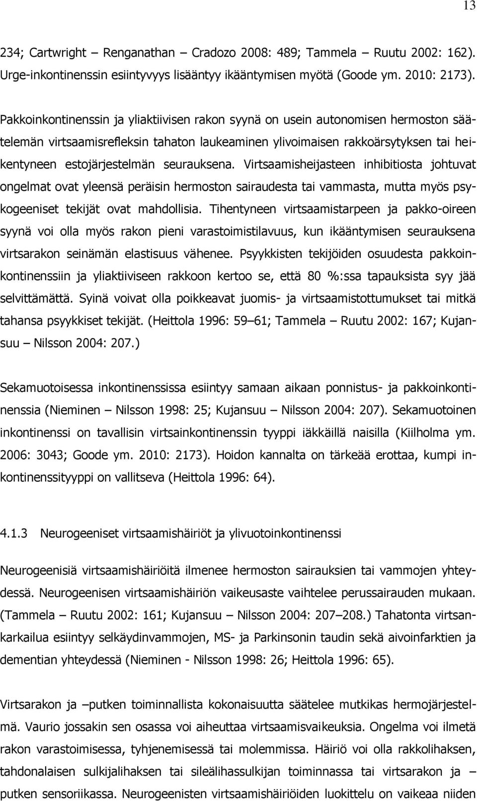 seurauksena. Virtsaamisheijasteen inhibitiosta johtuvat ongelmat ovat yleensä peräisin hermoston sairaudesta tai vammasta, mutta myös psykogeeniset tekijät ovat mahdollisia.