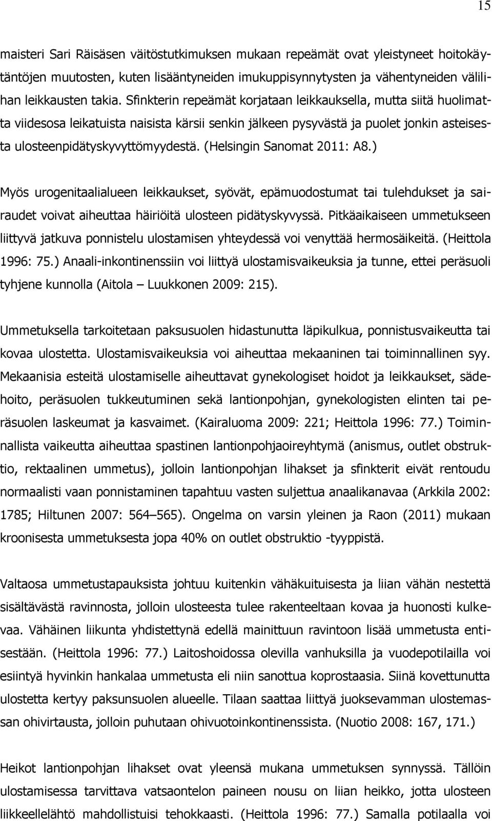 (Helsingin Sanomat 2011: A8.) Myös urogenitaalialueen leikkaukset, syövät, epämuodostumat tai tulehdukset ja sairaudet voivat aiheuttaa häiriöitä ulosteen pidätyskyvyssä.