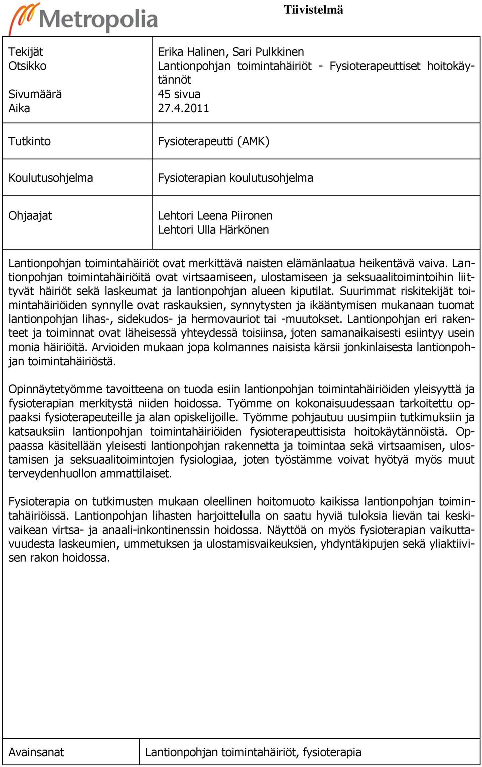 2011 Fysioterapeutti (AMK) Koulutusohjelma Fysioterapian koulutusohjelma Ohjaajat Lehtori Leena Piironen Lehtori Ulla Härkönen Lantionpohjan toimintahäiriöt ovat merkittävä naisten elämänlaatua