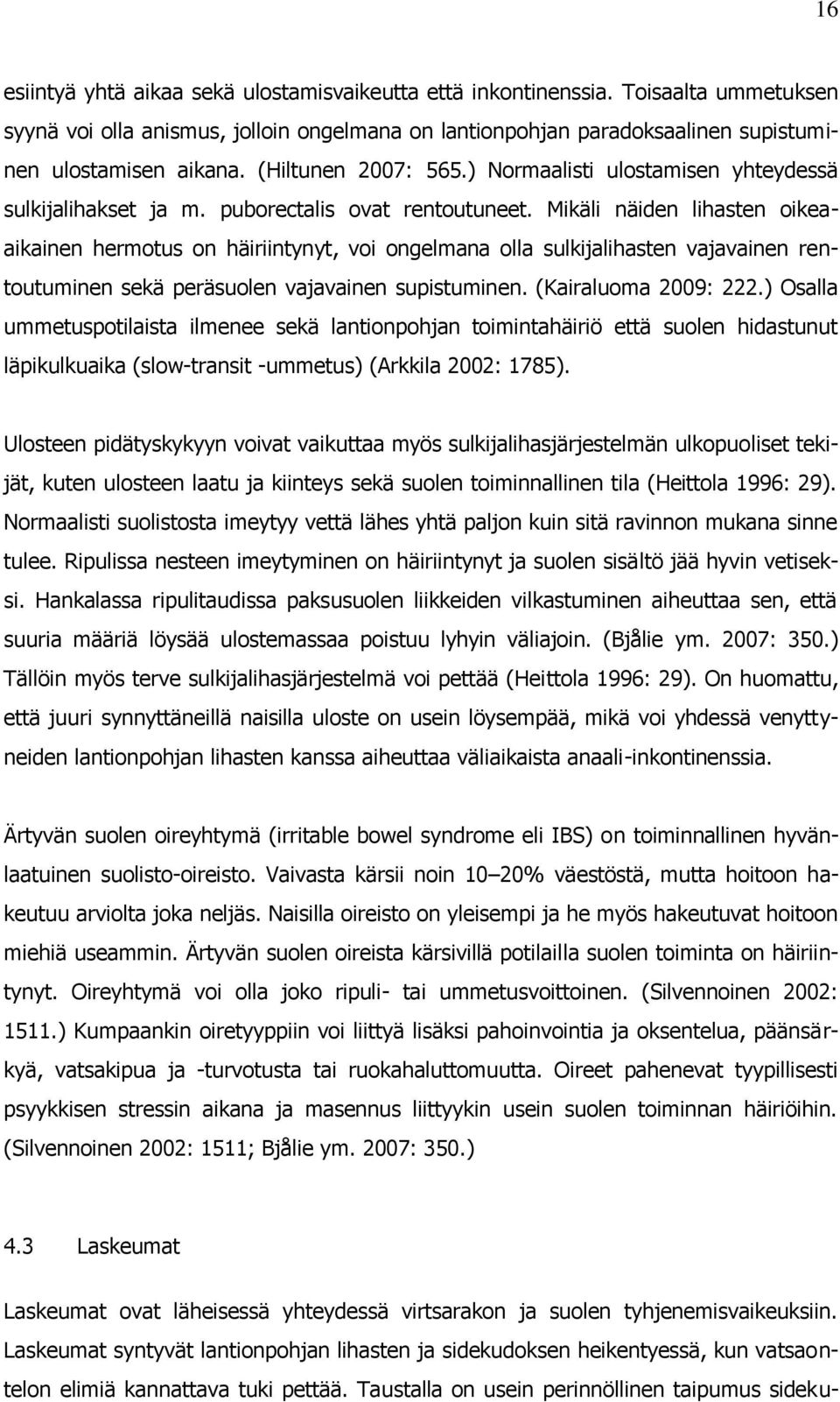 Mikäli näiden lihasten oikeaaikainen hermotus on häiriintynyt, voi ongelmana olla sulkijalihasten vajavainen rentoutuminen sekä peräsuolen vajavainen supistuminen. (Kairaluoma 2009: 222.